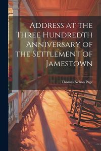 Cover image for Address at the Three Hundredth Anniversary of the Settlement of Jamestown