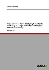 Cover image for Siste parum, viator - Das Epitaph fur Moritz von Donop in Lemgo im Kontext lutherischer Konfessionalisierung