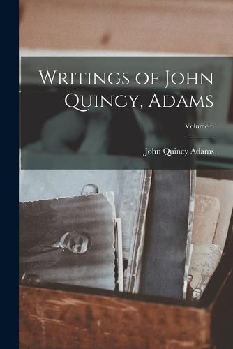 Cover image for Writings of John Quincy, Adams; Volume 6