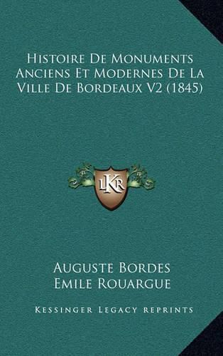 Histoire de Monuments Anciens Et Modernes de La Ville de Bordeaux V2 (1845)