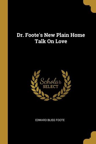 Dr. Foote's New Plain Home Talk On Love