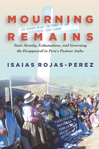 Cover image for Mourning Remains: State Atrocity, Exhumations, and Governing the Disappeared in Peru's Postwar Andes