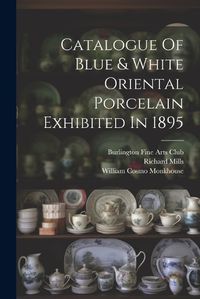 Cover image for Catalogue Of Blue & White Oriental Porcelain Exhibited In 1895