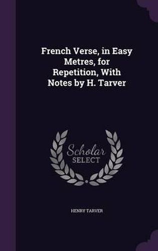 Cover image for French Verse, in Easy Metres, for Repetition, with Notes by H. Tarver