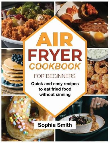 Cover image for Air Fryer Cookbook For Beginners: Quick and easy recipes to eat fried food without sinning.