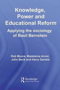 Cover image for Knowledge, Power and Educational Reform: Applying the Sociology of Basil Bernstein