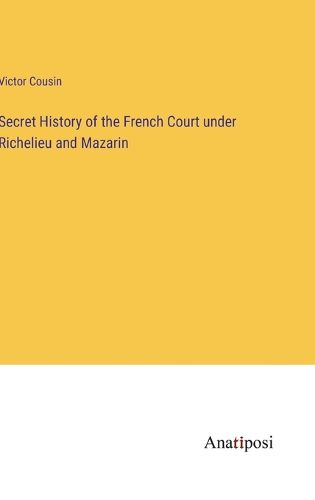 Cover image for Secret History of the French Court under Richelieu and Mazarin