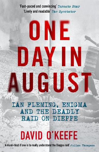 One Day in August: Ian Fleming, Enigma, and the Deadly Raid on Dieppe