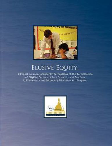 Elusive Equity: A Report on Superintendents' Perceptions of the Participation of Eligible Catholic School Students and Teachers in Elementary and Secondary Education Act Programs