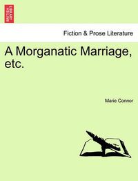 Cover image for A Morganatic Marriage, Etc.