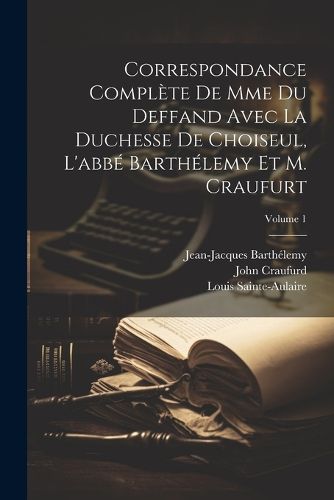 Cover image for Correspondance Complete De Mme Du Deffand Avec La Duchesse De Choiseul, L'abbe Barthelemy Et M. Craufurt; Volume 1