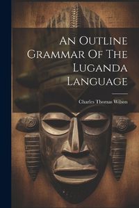 Cover image for An Outline Grammar Of The Luganda Language