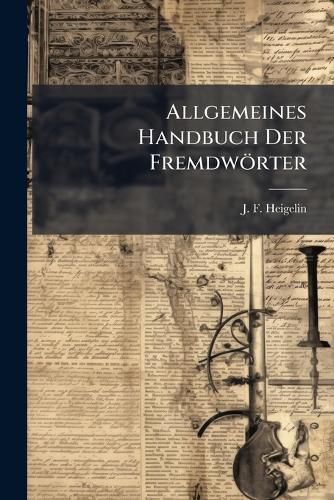 Cover image for Allgemeines Handbuch Der Fremdw Rter: Nebst Gedr Ngter Sackerkl Rung. Ein Gemeinn Tziges Handbuch F R Alle St Nde