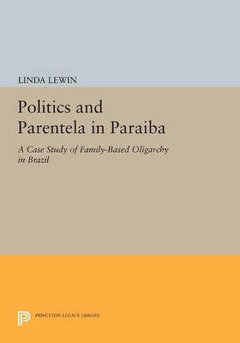 Cover image for Politics and Parentela in Paraiba: A Case Study of Family-Based Oligarchy in Brazil