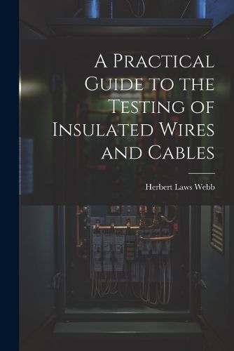 Cover image for A Practical Guide to the Testing of Insulated Wires and Cables