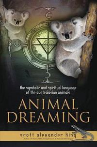 Cover image for Animal Dreaming: The Spiritual and Symbolic Language of the Australasian Animals