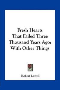 Cover image for Fresh Hearts That Failed Three Thousand Years Ago: With Other Things