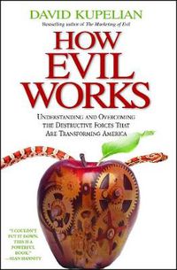 Cover image for How Evil Works: Understanding and Overcoming the Destructive Forces That Are Transforming America