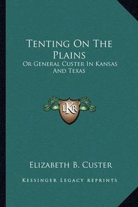 Cover image for Tenting on the Plains: Or General Custer in Kansas and Texas