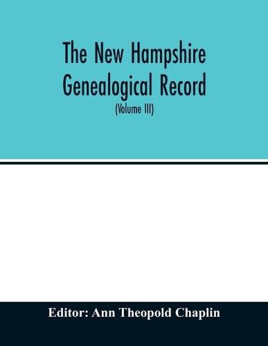 Cover image for The New Hampshire genealogical record: an illustrated quarterly magazine devoted to genealogy, history, and biography: official organ of the New Hampshire Genealogical Society (Volume III) July 1905 - April 1906