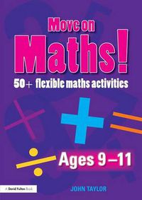 Cover image for Move On Maths Ages 9-11: 50+ Flexible Maths Activities