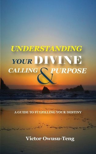 Cover image for Understanding Your Divine Calling And Purpose: A Guide to Fulfilling Your Destiny