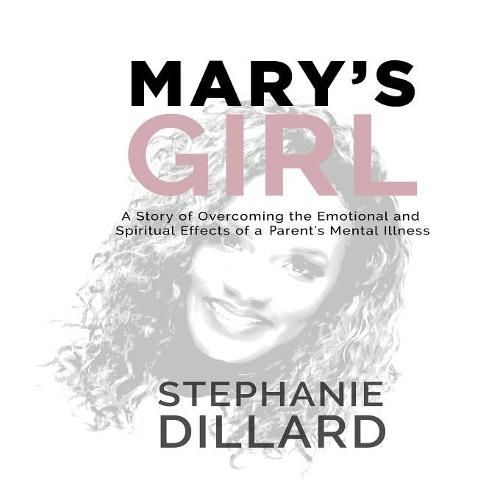 Cover image for Mary's Girl: A Story of Overcoming the Emotional and Spiritual Effects of a Parent's Mental Illness