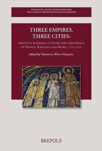 Cover image for Three Empires, Three Cities: Identity, Material Culture and Legitimacy in Venice, Ravenna and Rome, 750-1000: Volume Offered to Chris Wickham as a Gift for His 65th Birthday