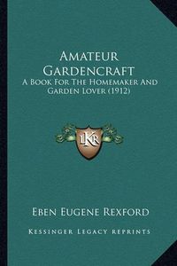 Cover image for Amateur Gardencraft: A Book for the Homemaker and Garden Lover (1912)