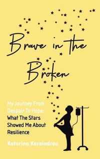 Cover image for Brave in the Broken: My Journey from Despair to Hope: What the Stars Showed Me About Resilience