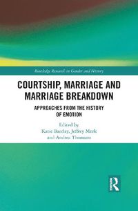 Cover image for Courtship, Marriage and Marriage Breakdown: Approaches from the History of Emotion