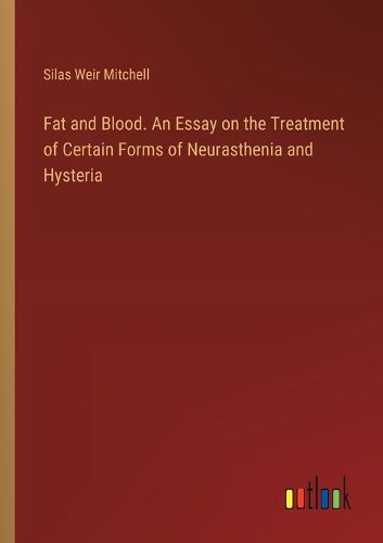 Fat and Blood. An Essay on the Treatment of Certain Forms of Neurasthenia and Hysteria