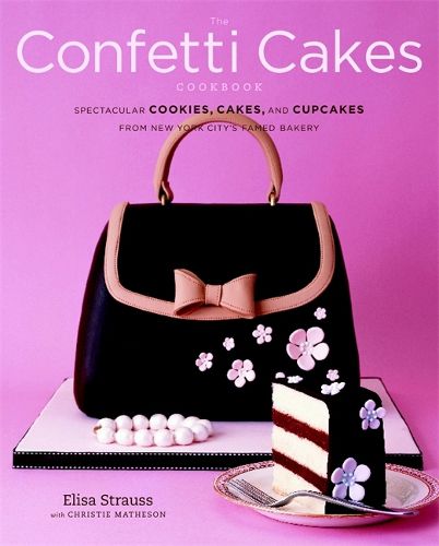 Cover image for The Confetti Cakes Cookbook: Cookies, Cakes, and Cupcakes from New York City's Famed Bakery