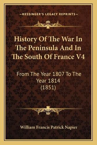 History of the War in the Peninsula and in the South of France V4: From the Year 1807 to the Year 1814 (1851)