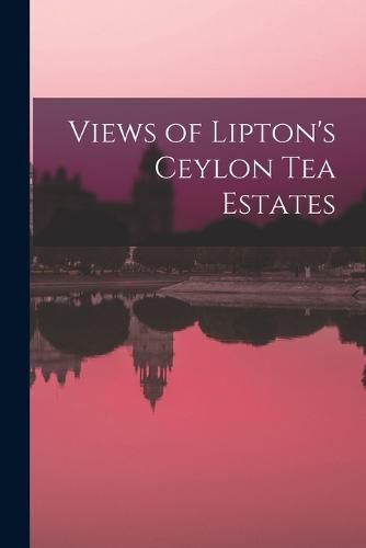 Cover image for Views of Lipton's Ceylon tea Estates