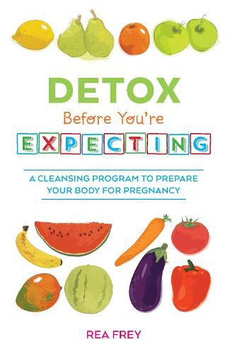 Cover image for Detox Before You're Expecting: A Cleansing Program to Prepare Your Body for Pregnancy