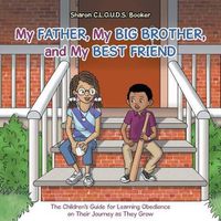 Cover image for My Father, My Big Brother, and My Best Friend: The Children's Guide for Learning Obedience on Their Journey as They Grow