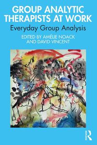 Cover image for Group Analytic Therapists at Work: Everyday Group Analysis