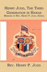 Cover image for Henry Judd, The Third Generation in Hawaii: Memoirs of Rev. Henry P. Judd, Hawaii