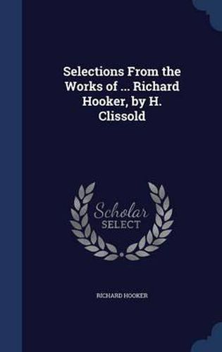 Selections from the Works of ... Richard Hooker, by H. Clissold