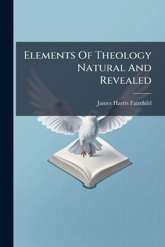 Cover image for Elements Of Theology Natural And Revealed