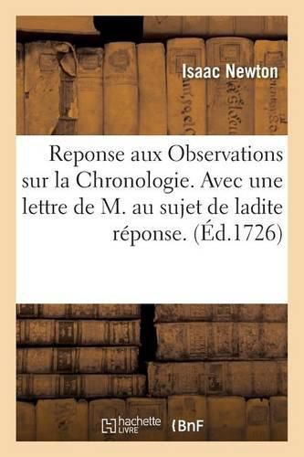 Reponse Aux Observations Sur La Chronologie. Avec Une Lettre de M. Au Sujet de Ladite Reponse.