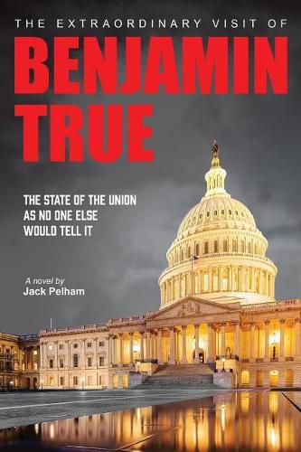 Cover image for The Extraordinary Visit of Benjamin True: The State of the Union as no one else would tell it