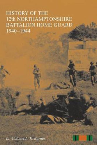 Cover image for HISTORY OF THE 12th NORTHAMPTONSHIRE BATTALION HOME GUARD 1940-1944