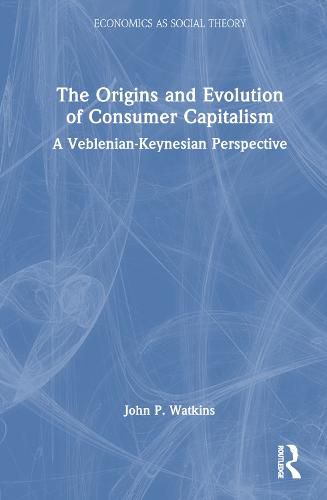 Consumer Capitalism: Origins, Evolution and Paradox