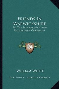 Cover image for Friends in Warwickshire: In the Seventeenth and Eighteenth Centuries