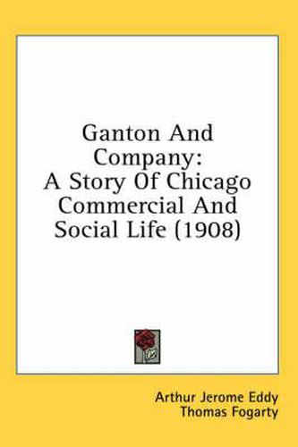 Ganton and Company: A Story of Chicago Commercial and Social Life (1908)