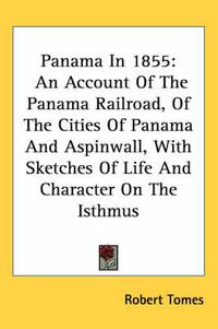 Cover image for Panama in 1855: An Account of the Panama Railroad, of the Cities of Panama and Aspinwall, with Sketches of Life and Character on the Isthmus