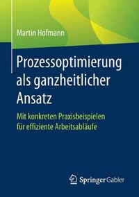 Cover image for Prozessoptimierung ALS Ganzheitlicher Ansatz: Mit Konkreten Praxisbeispielen Fur Effiziente Arbeitsablaufe