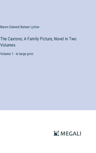 The Caxtons; A Family Picture, Novel in Two Volumes